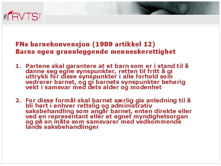 FNs barnekonvensjon (1989 artikkel 12) Barns egen grunnleggende menneskerettighet 1. Partene skal garantere at