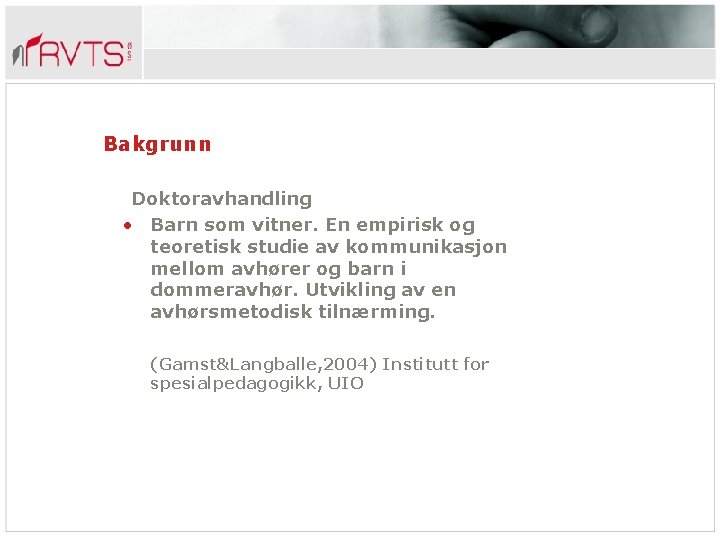 Bakgrunn Doktoravhandling • Barn som vitner. En empirisk og teoretisk studie av kommunikasjon mellom