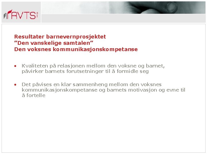 Resultater barnevernprosjektet ”Den vanskelige samtalen” Den voksnes kommunikasjonskompetanse • Kvaliteten på relasjonen mellom den
