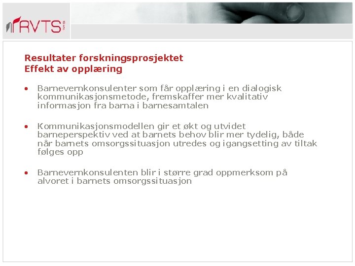 Resultater forskningsprosjektet Effekt av opplæring • Barnevernkonsulenter som får opplæring i en dialogisk kommunikasjonsmetode,