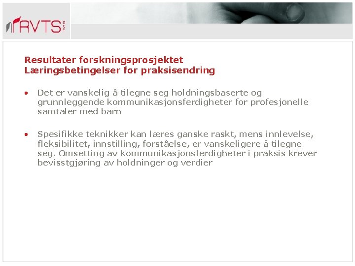 Resultater forskningsprosjektet Læringsbetingelser for praksisendring • Det er vanskelig å tilegne seg holdningsbaserte og