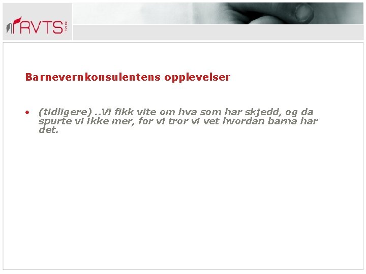 Barnevernkonsulentens opplevelser • (tidligere). . Vi fikk vite om hva som har skjedd, og