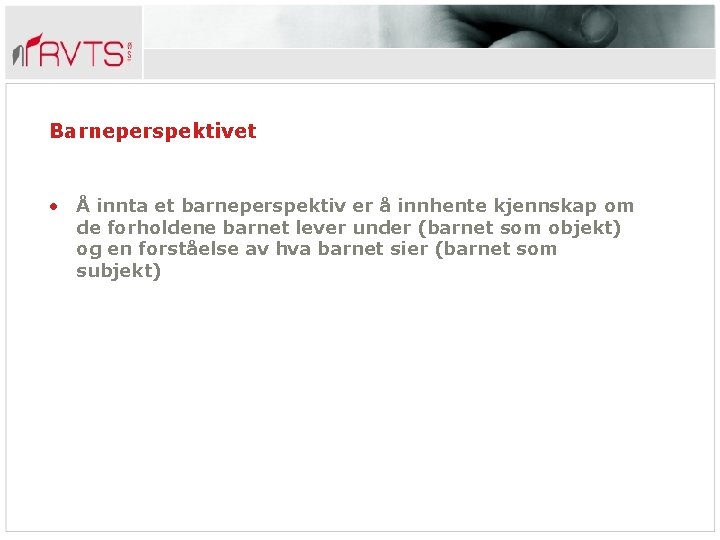 Barneperspektivet • Å innta et barneperspektiv er å innhente kjennskap om de forholdene barnet