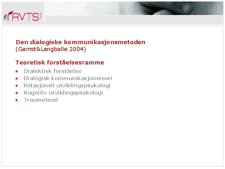 Den dialogiske kommunikasjonsmetoden (Gamst&Langballe 2004) Teoretisk forståelsesramme • • • Dialektisk forståelse Dialogisk kommunikasjonsteori