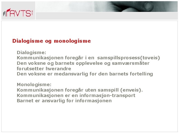 Dialogisme og monologisme Dialogisme: Kommunikasjonen foregår i en samspillsprosess(toveis) Den voksne og barnets opplevelse