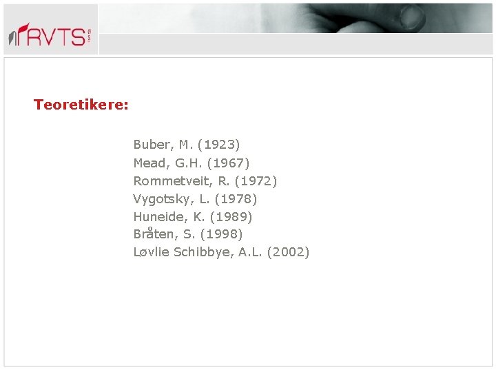 Teoretikere: Buber, M. (1923) Mead, G. H. (1967) Rommetveit, R. (1972) Vygotsky, L. (1978)