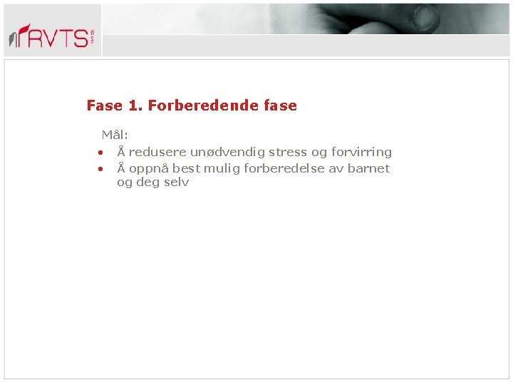 Fase 1. Forberedende fase Mål: • Å redusere unødvendig stress og forvirring • Å
