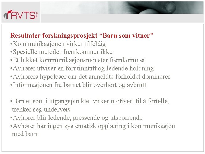 Resultater forskningsprosjekt “Barn som vitner” • Kommunikasjonen virker tilfeldig • Spesielle metoder fremkommer ikke