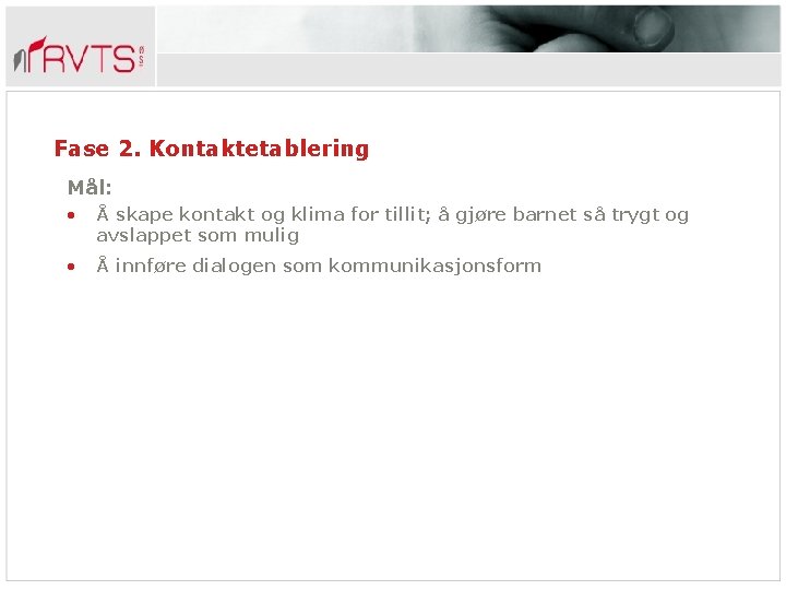 Fase 2. Kontaktetablering Mål: • Å skape kontakt og klima for tillit; å gjøre