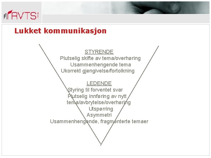 Lukket kommunikasjon STYRENDE Plutselig skifte av tema/overhøring Usammenhengende tema Ukorrekt gjengivelse/fortolkning LEDENDE Styring til