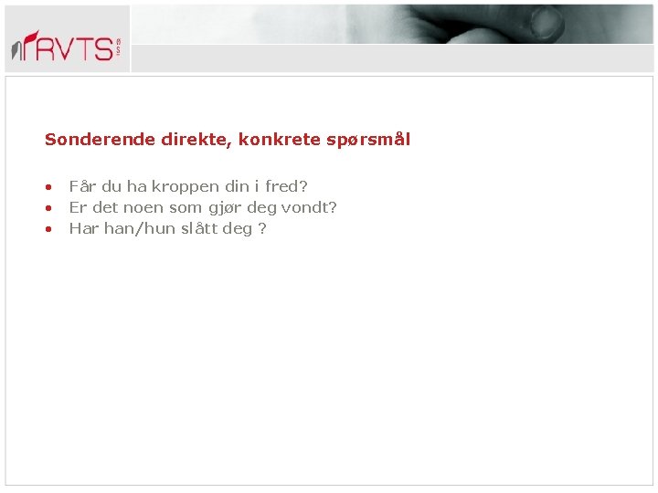 Sonderende direkte, konkrete spørsmål • • • Får du ha kroppen din i fred?