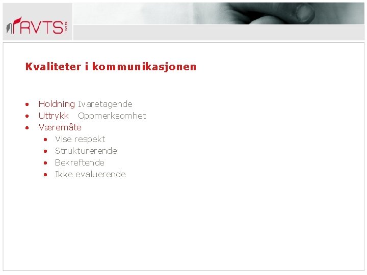 Kvaliteter i kommunikasjonen • • • Holdning Ivaretagende Uttrykk Oppmerksomhet Væremåte • Vise respekt