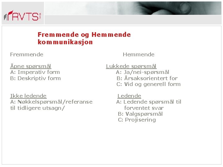 Fremmende og Hemmende kommunikasjon Fremmende Åpne spørsmål A: Imperativ form B: Deskriptiv form Ikke