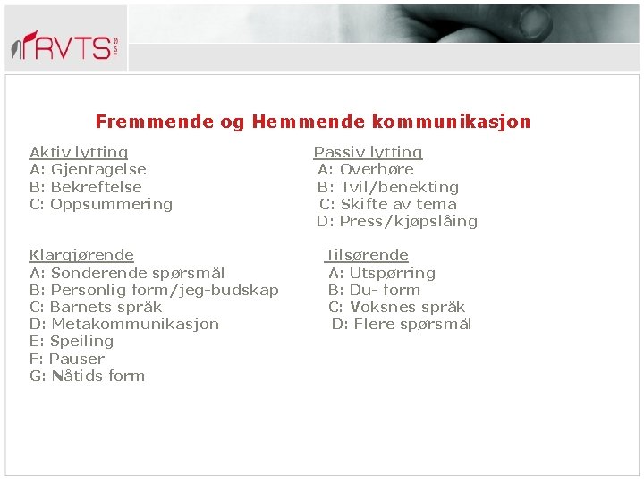 Fremmende og Hemmende kommunikasjon Aktiv lytting A: Gjentagelse B: Bekreftelse C: Oppsummering Klargjørende A: