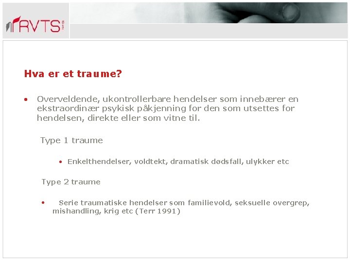 Hva er et traume? • Overveldende, ukontrollerbare hendelser som innebærer en ekstraordinær psykisk påkjenning