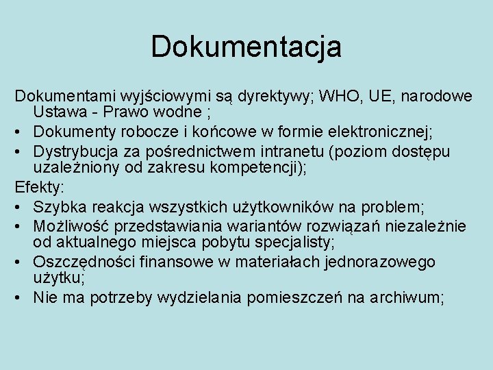 Dokumentacja Dokumentami wyjściowymi są dyrektywy; WHO, UE, narodowe Ustawa - Prawo wodne ; •