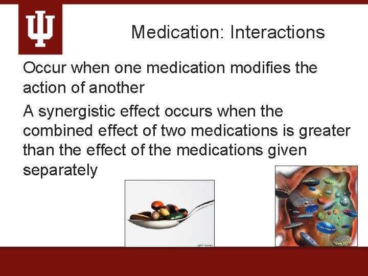 Medication: Interactions Occur when one medication modifies the action of another A synergistic effect