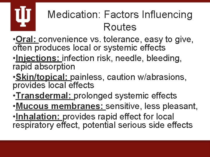 Medication: Factors Influencing Routes • Oral: convenience vs. tolerance, easy to give, often produces