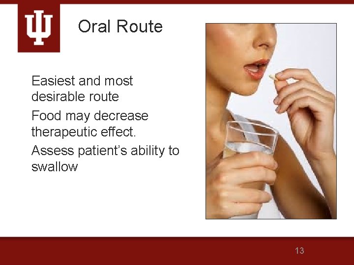 Oral Route Easiest and most desirable route Food may decrease therapeutic effect. Assess patient’s