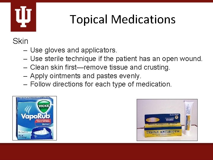 Topical Medications Skin – – – Use gloves and applicators. Use sterile technique if