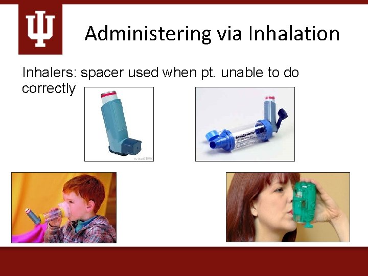 Administering via Inhalation Inhalers: spacer used when pt. unable to do correctly 