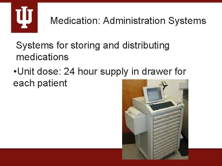 Medication: Administration Systems for storing and distributing medications • Unit dose: 24 hour supply