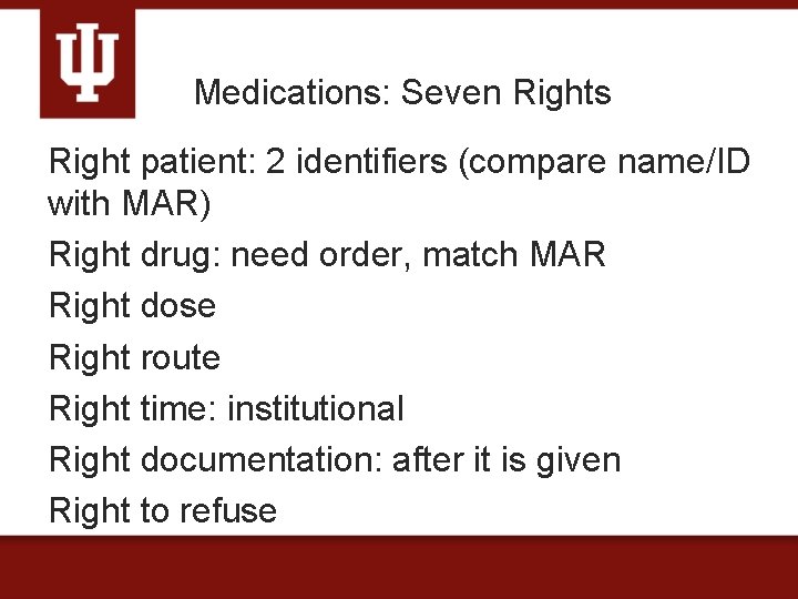 Medications: Seven Rights Right patient: 2 identifiers (compare name/ID with MAR) Right drug: need