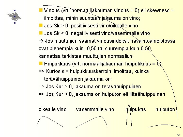 n Vinous (vrt. normaalijakauman vinous = 0) eli skewness = ilmoittaa, mihin suuntaan jakauma