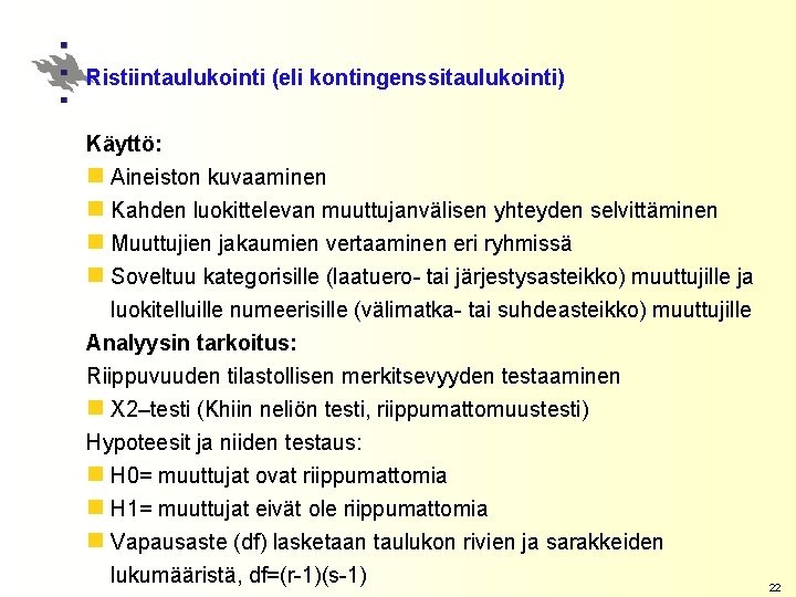 Ristiintaulukointi (eli kontingenssitaulukointi) Käyttö: n Aineiston kuvaaminen n Kahden luokittelevan muuttujanvälisen yhteyden selvittäminen n