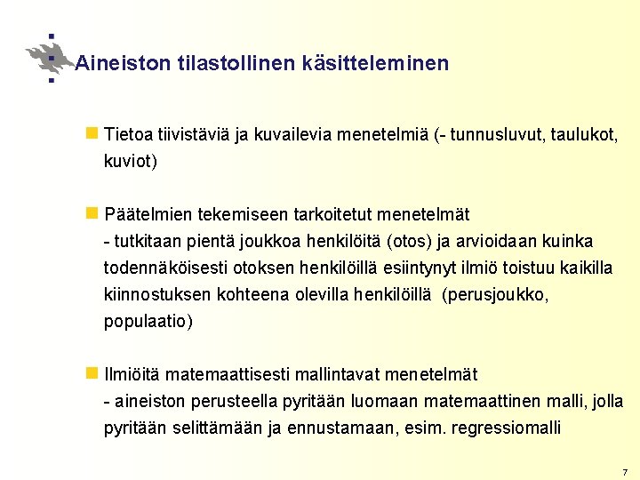 Aineiston tilastollinen käsitteleminen n Tietoa tiivistäviä ja kuvailevia menetelmiä (- tunnusluvut, taulukot, kuviot) n