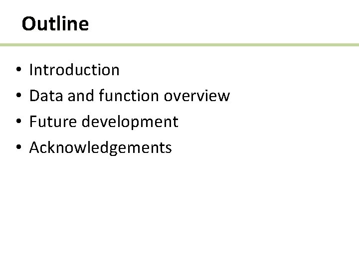 Outline • • Introduction Data and function overview Future development Acknowledgements 