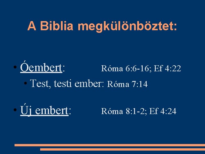 A Biblia megkülönböztet: • Óembert: Róma 6: 6 -16; Ef 4: 22 • Test,