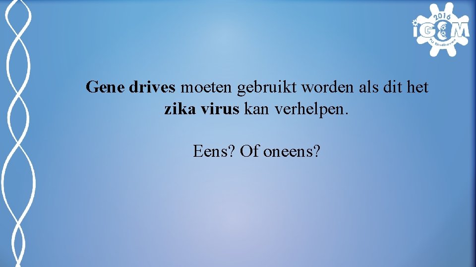 Gene drives moeten gebruikt worden als dit het zika virus kan verhelpen. Eens? Of