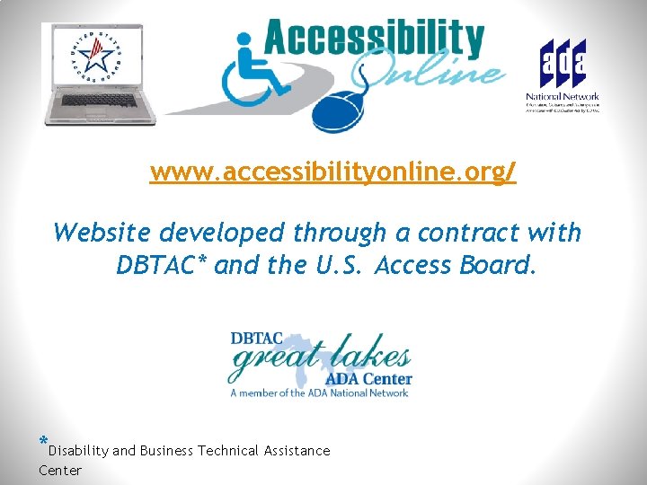 www. accessibilityonline. org/ Website developed through a contract with DBTAC* and the U. S.