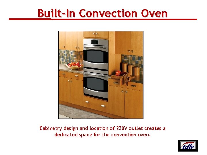 Built‐In Convection Oven Cabinetry design and location of 220 V outlet creates a dedicated