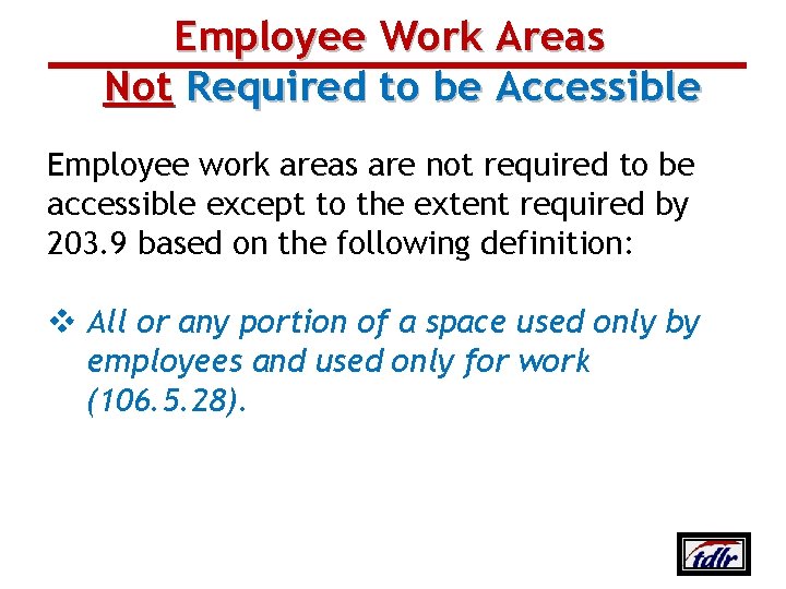 Employee Work Areas Not Required to be Accessible Employee work areas are not required