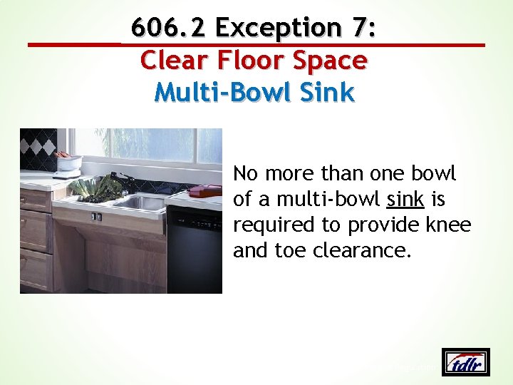 606. 2 Exception 7: Clear Floor Space Multi‐Bowl Sink No more than one bowl