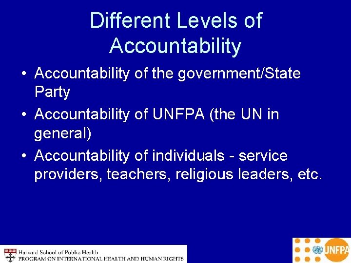 Different Levels of Accountability • Accountability of the government/State Party • Accountability of UNFPA