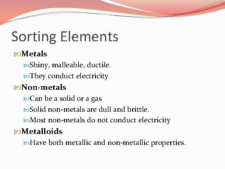 Sorting Elements Metals Shiny, malleable, ductile. They conduct electricity Non-metals Can be a solid