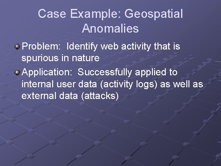 Case Example: Geospatial Anomalies Problem: Identify web activity that is spurious in nature Application: