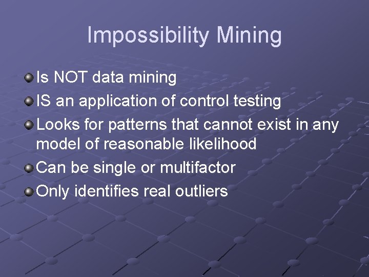 Impossibility Mining Is NOT data mining IS an application of control testing Looks for