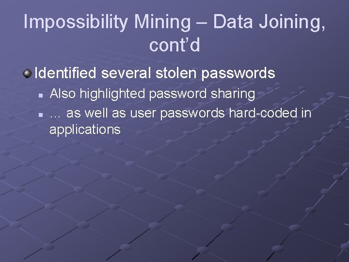Impossibility Mining – Data Joining, cont’d Identified several stolen passwords n n Also highlighted