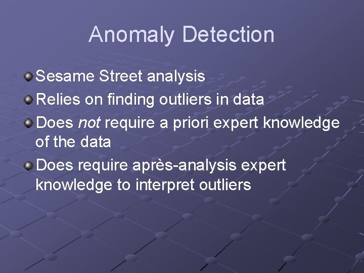 Anomaly Detection Sesame Street analysis Relies on finding outliers in data Does not require