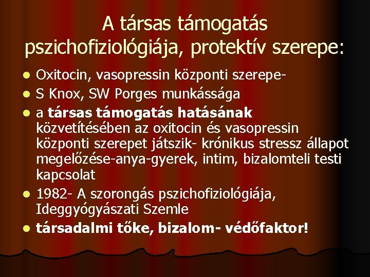 A társas támogatás pszichofiziológiája, protektív szerepe: l l l Oxitocin, vasopressin központi szerepe. S