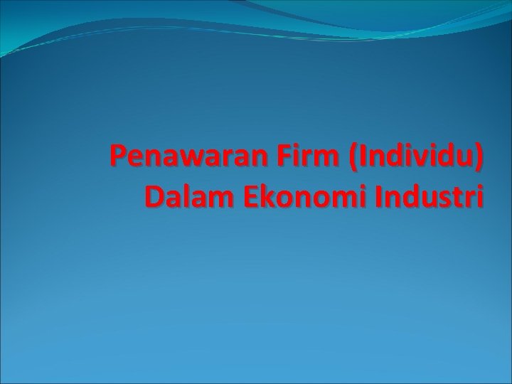 Penawaran Firm (Individu) Dalam Ekonomi Industri 