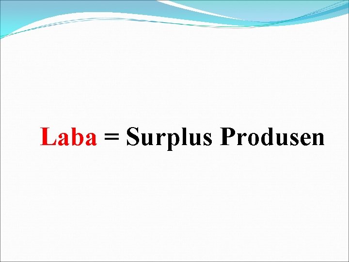 Laba = Surplus Produsen 