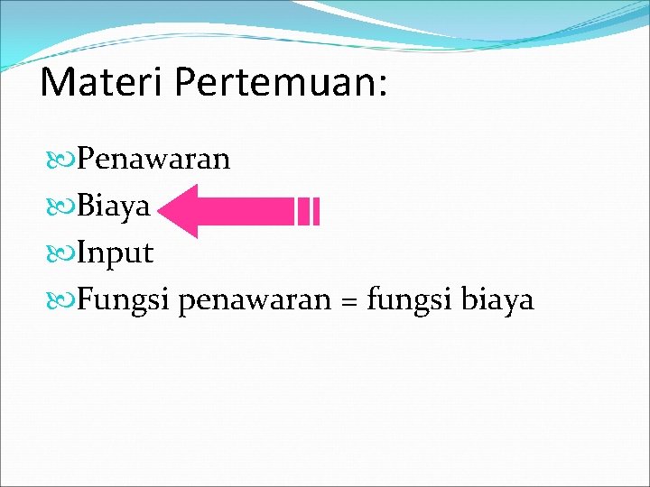 Materi Pertemuan: Penawaran Biaya Input Fungsi penawaran = fungsi biaya 