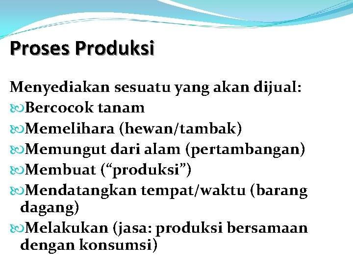 Proses Produksi Menyediakan sesuatu yang akan dijual: Bercocok tanam Memelihara (hewan/tambak) Memungut dari alam