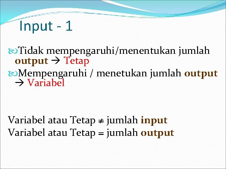 Input - 1 Tidak mempengaruhi/menentukan jumlah output Tetap Mempengaruhi / menetukan jumlah output Variabel