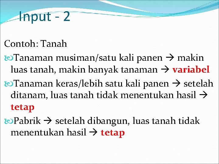 Input - 2 Contoh: Tanah Tanaman musiman/satu kali panen makin luas tanah, makin banyak